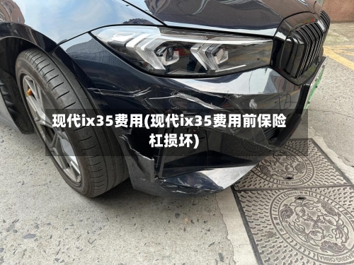 现代ix35费用(现代ix35费用前保险杠损坏)-第1张图片