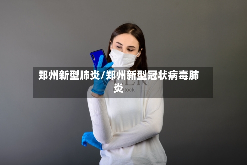 郑州新型肺炎/郑州新型冠状病毒肺炎-第2张图片