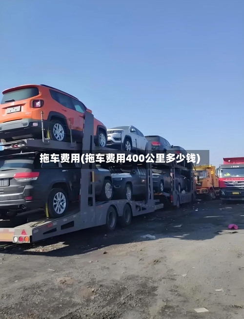 拖车费用(拖车费用400公里多少钱)-第3张图片