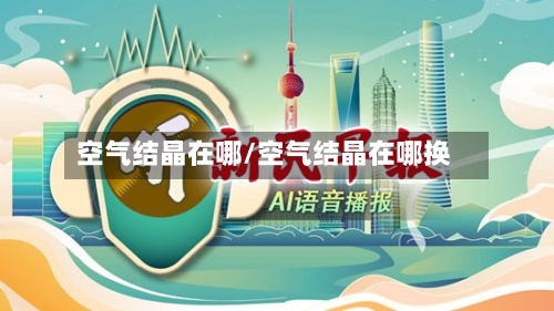 空气结晶在哪/空气结晶在哪换-第2张图片