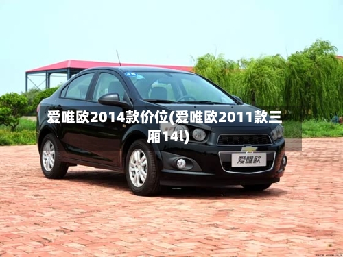 爱唯欧2014款价位(爱唯欧2011款三厢14l)-第2张图片