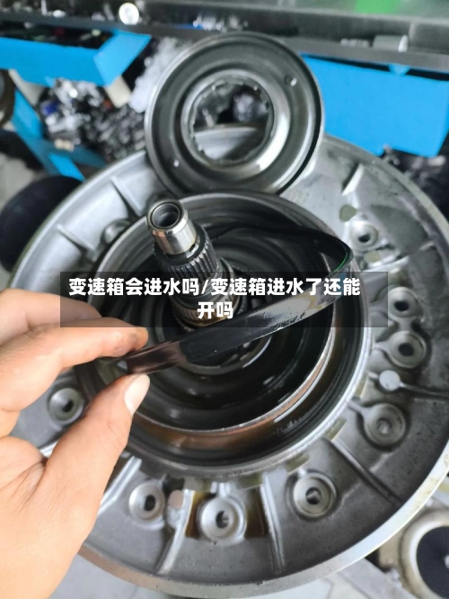 变速箱会进水吗/变速箱进水了还能开吗-第3张图片