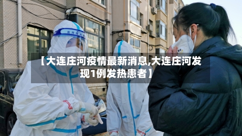 【大连庄河疫情最新消息,大连庄河发现1例发热患者】-第1张图片