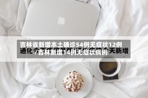吉林省新增本土确诊54例无症状12例/吉林新增14例无症状病例-第2张图片