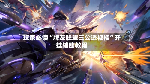 玩家必读“牌友联盟三公透视挂	”开挂辅助教程-第2张图片