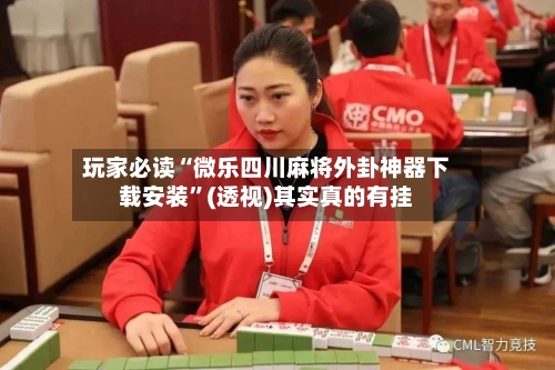 玩家必读“微乐四川麻将外卦神器下载安装”(透视)其实真的有挂-第2张图片