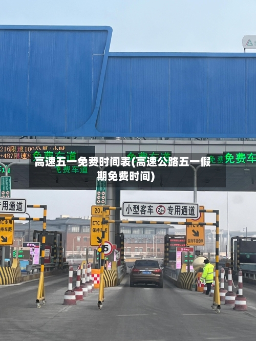 高速五一免费时间表(高速公路五一假期免费时间)-第1张图片