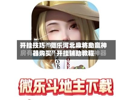 开挂技巧“微乐河北麻将助赢神器购买	”开挂辅助教程-第1张图片