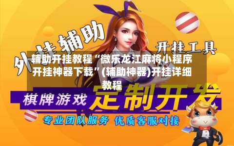 辅助开挂教程“微乐龙江麻将小程序开挂神器下载”(辅助神器)开挂详细教程-第2张图片