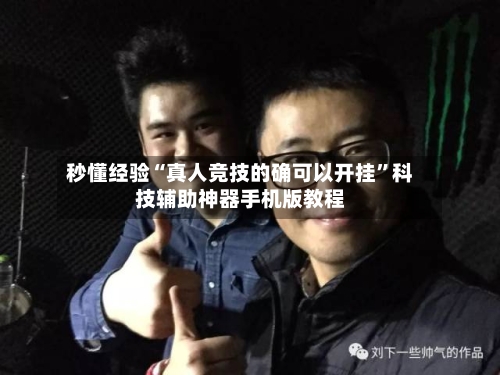 秒懂经验“真人竞技的确可以开挂”科技辅助神器手机版教程-第1张图片