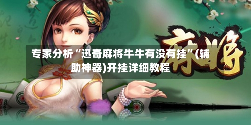 专家分析“迅奇麻将牛牛有没有挂	”(辅助神器)开挂详细教程-第2张图片