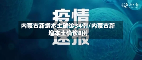 内蒙古新增本土确诊34例/内蒙古新增本土确诊8例