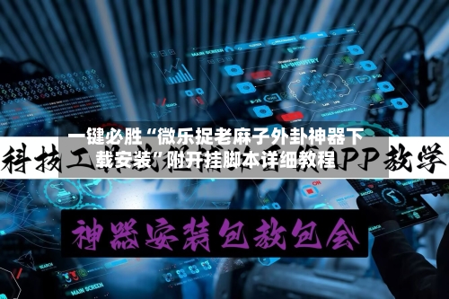 一键必胜“微乐捉老麻子外卦神器下载安装	”附开挂脚本详细教程-第2张图片