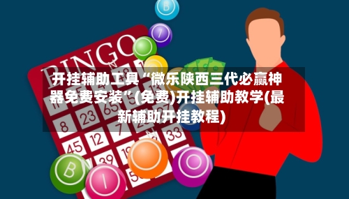 开挂辅助工具“微乐陕西三代必赢神器免费安装	”(免费)开挂辅助教学(最新辅助开挂教程)-第3张图片