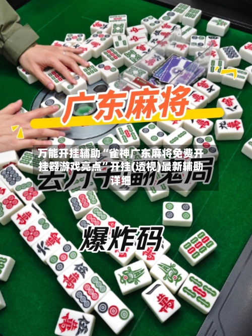 万能开挂辅助“雀神广东麻将免费开挂器游戏亮点	”开挂(透视)最新辅助详细-第2张图片