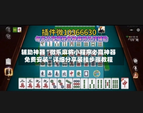 辅助神器“微乐麻将小程序必赢神器免费安装”详细分享装挂步骤教程-第2张图片
