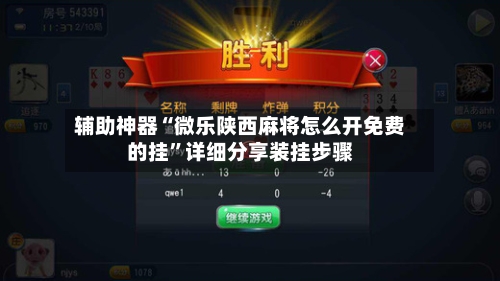辅助神器“微乐陕西麻将怎么开免费的挂	”详细分享装挂步骤-第2张图片