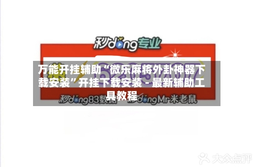万能开挂辅助“微乐麻将外卦神器下载安装”开挂下载安装 - 最新辅助工具教程-第2张图片