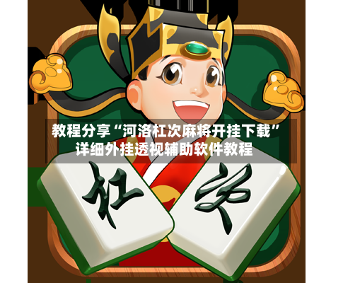 教程分享“河洛杠次麻将开挂下载”详细外挂透视辅助软件教程-第2张图片