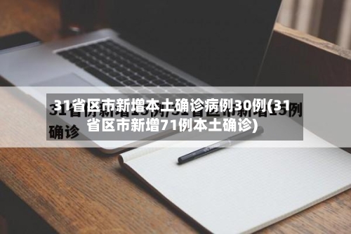 31省区市新增本土确诊病例30例(31省区市新增71例本土确诊)-第1张图片