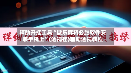 辅助开挂工具“微乐麻将必胜软件安装手机上	”(透视挂)辅助透视教程-第3张图片