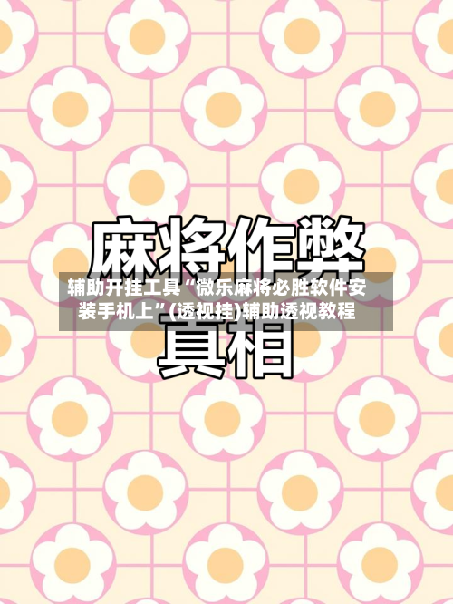 辅助开挂工具“微乐麻将必胜软件安装手机上”(透视挂)辅助透视教程-第2张图片