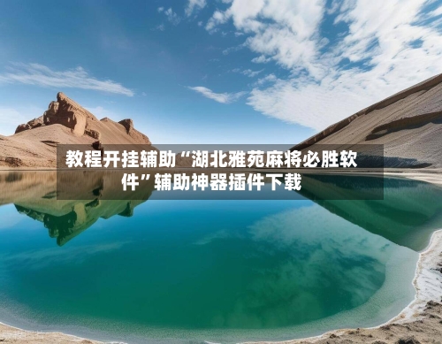 教程开挂辅助“湖北雅苑麻将必胜软件”辅助神器插件下载-第3张图片