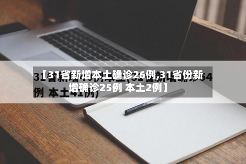 【31省新增本土确诊26例,31省份新增确诊25例 本土2例】-第3张图片