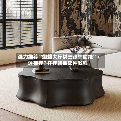 强力推荐“蝴蝶大厅拼三张辅助挂	”+透视挂”开挂辅助软件教程-第1张图片