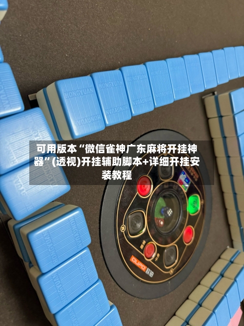 可用版本“微信雀神广东麻将开挂神器	”(透视)开挂辅助脚本+详细开挂安装教程-第1张图片