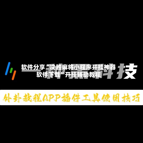 软件分享“决胜麻将小程序开挂神器软件下载”开挂辅助教程-第2张图片