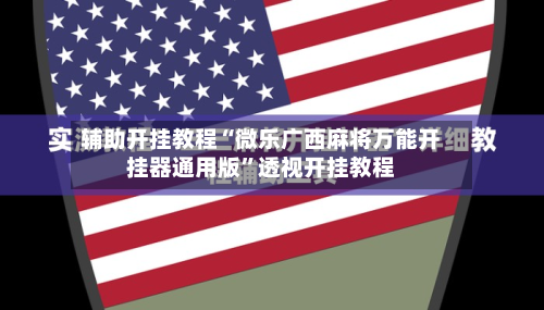 辅助开挂教程“微乐广西麻将万能开挂器通用版	”透视开挂教程-第2张图片