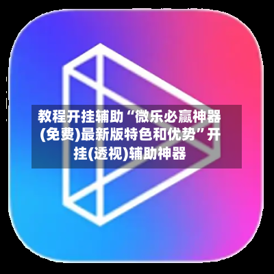教程开挂辅助“微乐必赢神器(免费)最新版特色和优势”开挂(透视)辅助神器-第1张图片