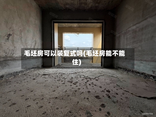 毛坯房可以装复式吗(毛坯房能不能住)-第2张图片