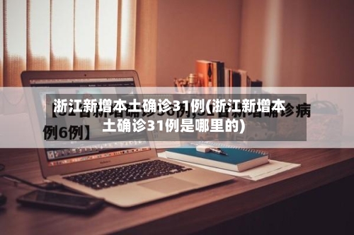 浙江新增本土确诊31例(浙江新增本土确诊31例是哪里的)-第1张图片