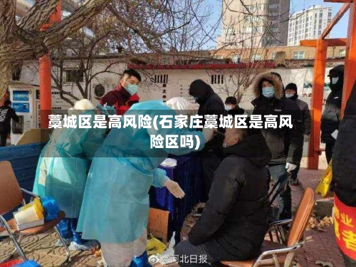 藁城区是高风险(石家庄藁城区是高风险区吗)-第2张图片