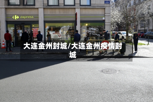 大连金州封城/大连金州疫情封城-第2张图片