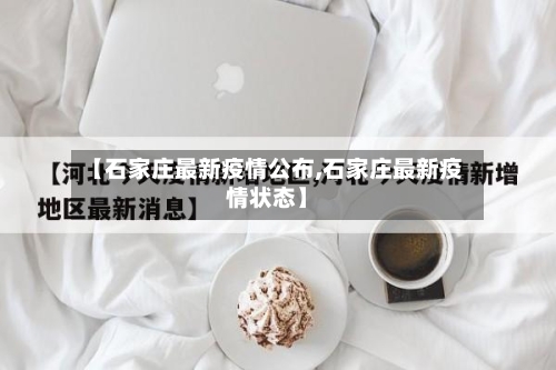 【石家庄最新疫情公布,石家庄最新疫情状态】-第1张图片