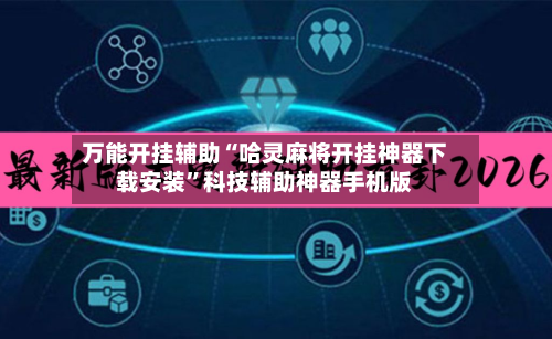 万能开挂辅助“哈灵麻将开挂神器下载安装”科技辅助神器手机版-第1张图片