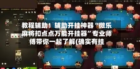 教程辅助！辅助开挂神器“微乐麻将扣点点万能开挂器”专业师傅带你一起了解(确实有挂-第3张图片