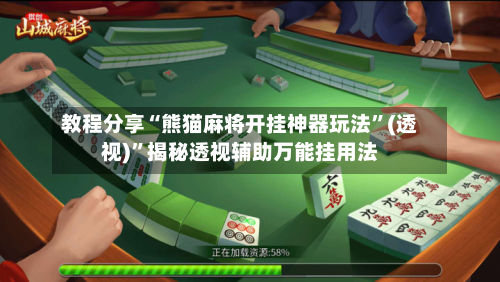 教程分享“熊猫麻将开挂神器玩法”(透视)”揭秘透视辅助万能挂用法-第2张图片