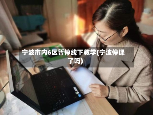 宁波市内6区暂停线下教学(宁波停课了吗)-第3张图片