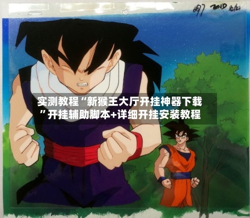 实测教程“新猴王大厅开挂神器下载”开挂辅助脚本+详细开挂安装教程-第2张图片