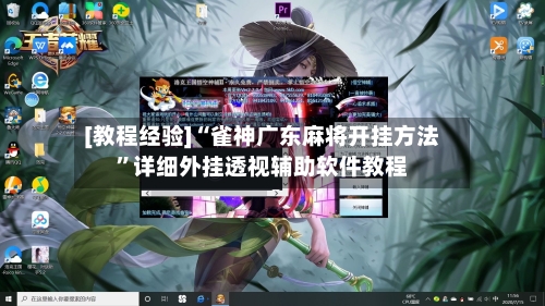 [教程经验]“雀神广东麻将开挂方法”详细外挂透视辅助软件教程-第2张图片
