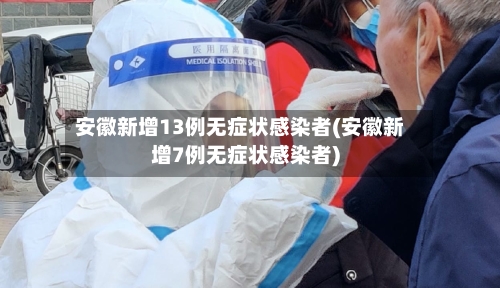 安徽新增13例无症状感染者(安徽新增7例无症状感染者)-第2张图片