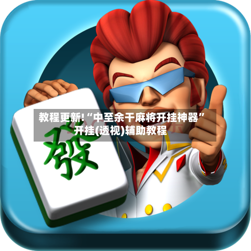 教程更新!“中至余干麻将开挂神器”开挂(透视)辅助教程-第3张图片