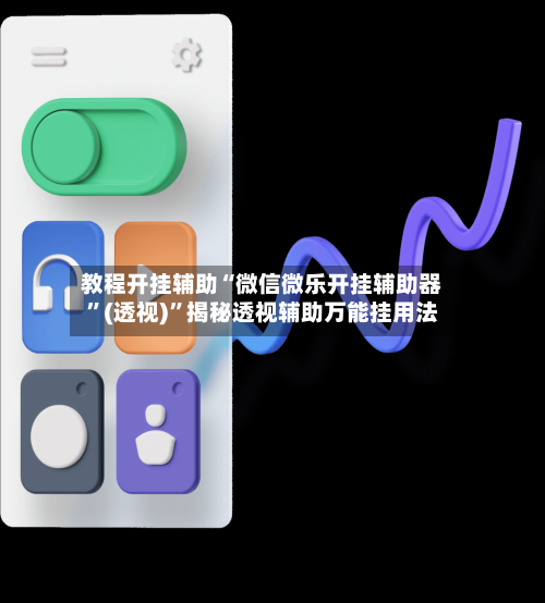 教程开挂辅助“微信微乐开挂辅助器”(透视)	”揭秘透视辅助万能挂用法-第1张图片