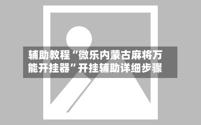 辅助教程“微乐内蒙古麻将万能开挂器”开挂辅助详细步骤-第2张图片