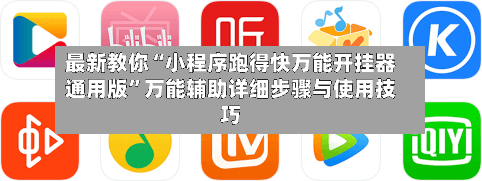 最新教你“小程序跑得快万能开挂器通用版”万能辅助详细步骤与使用技巧-第2张图片