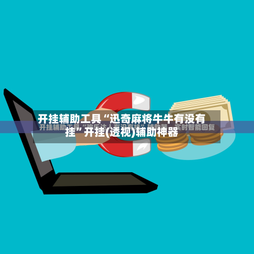 开挂辅助工具“迅奇麻将牛牛有没有挂”开挂(透视)辅助神器-第2张图片
